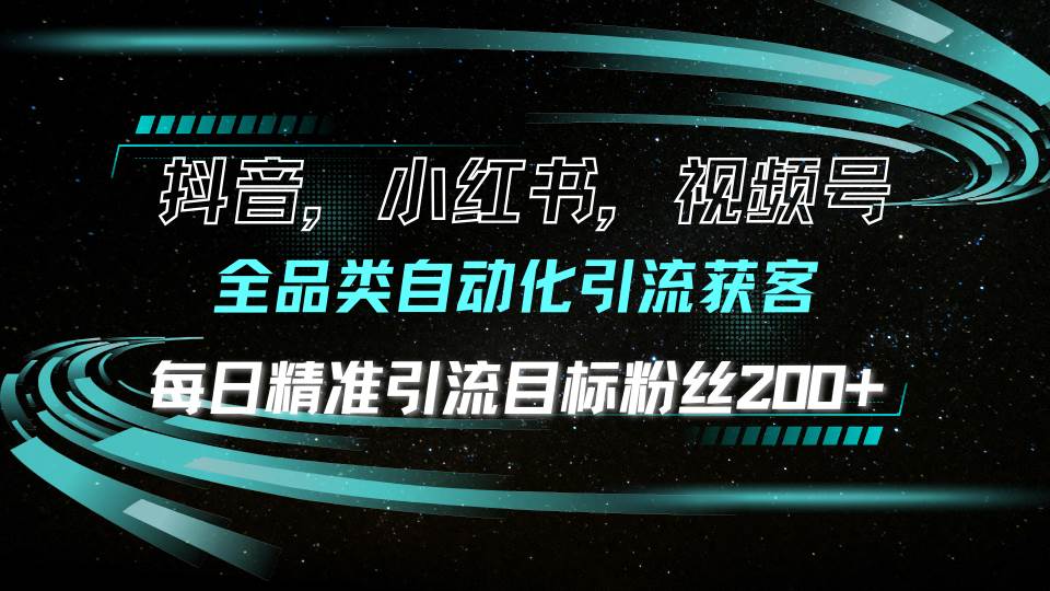 抖音小红书视频号全品类自动化引流获客，每日精准引流目标粉丝200+|52搬砖-我爱搬砖网