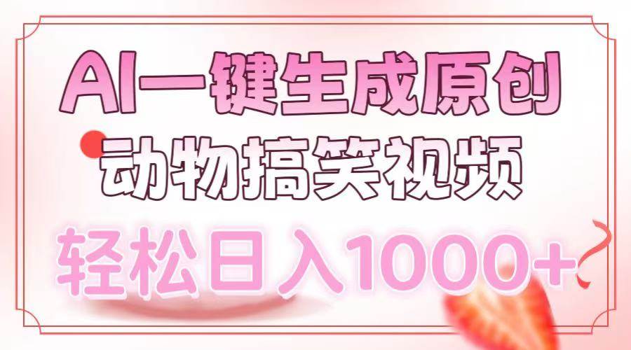 AI一键生成原创动物搞笑视频，轻松日入1000+|52搬砖-我爱搬砖网