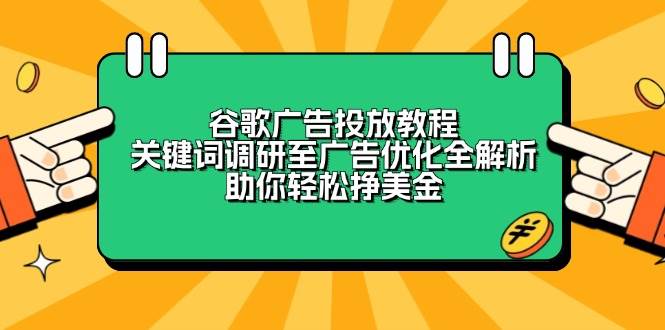 谷歌广告投放教程：关键词调研至广告优化全解析，助你轻松挣美金|52搬砖-我爱搬砖网