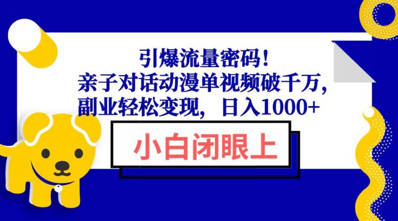 引爆流量密码!亲子对话动漫单视频破千万,副业轻松变现,日入1000+|52搬砖-我爱搬砖网