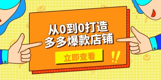 从0到0打造多多爆款店铺，选品、上架、优化技巧，助力商家实现高效运营|52搬砖-我爱搬砖网