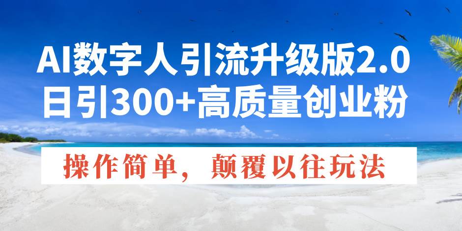 AI数字人引流升级版2.0，日引300+高质量创业粉，操作简单，颠覆以往玩法|52搬砖-我爱搬砖网