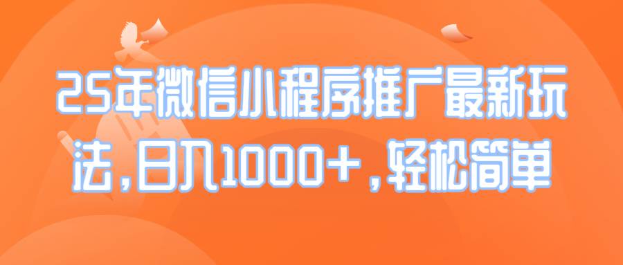 25年微信小程序推广最新玩法，日入1000+，轻松简单|52搬砖-我爱搬砖网