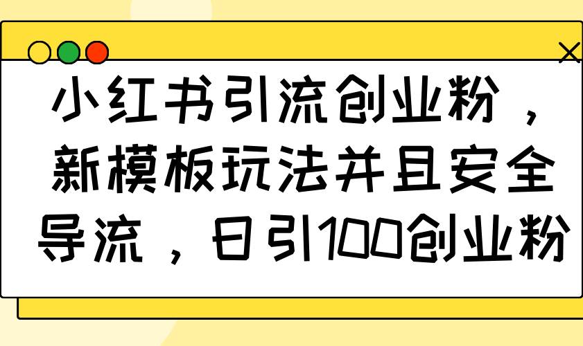 小红书引流创业粉，新模板玩法并且安全导流，日引100创业粉|52搬砖-我爱搬砖网