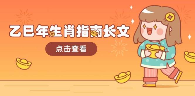 乙巳年生肖指南长文，结合大环境与生肖，字字精华，助你财福顺利 迎接好运|52搬砖-我爱搬砖网