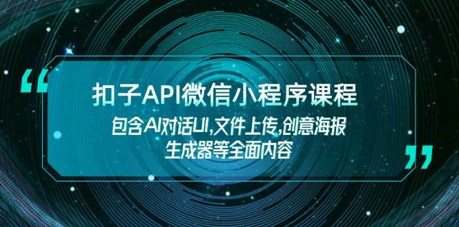 扣子API微信小程序课程，包含AI对话UI,文件上传,创意海报生成器等全面内容|52搬砖-我爱搬砖网