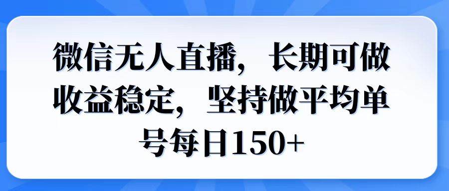 微信无人直播，长期可做收益稳定，坚持做平均单号每日150+|52搬砖-我爱搬砖网