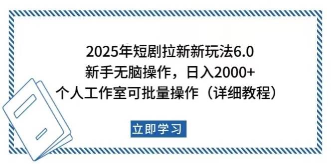 2025年短剧拉新新玩法，新手日入2000+，个人工作室可批量做【详细教程】|52搬砖-我爱搬砖网