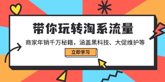 带你玩转淘系流量，商家年销千万秘籍，涵盖黑科技、大促维护等|52搬砖-我爱搬砖网