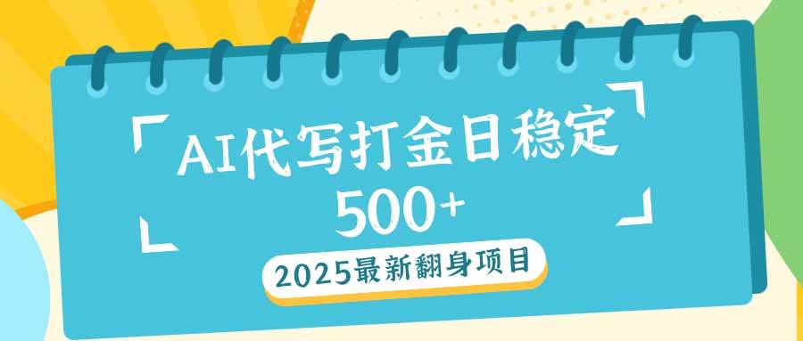 2025最新AI打金代写日稳定500+：2025最新翻身项目|52搬砖-我爱搬砖网