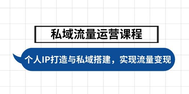 私域流量运营课程，个人IP打造与私域搭建，助力学员实现流量变现|52搬砖-我爱搬砖网