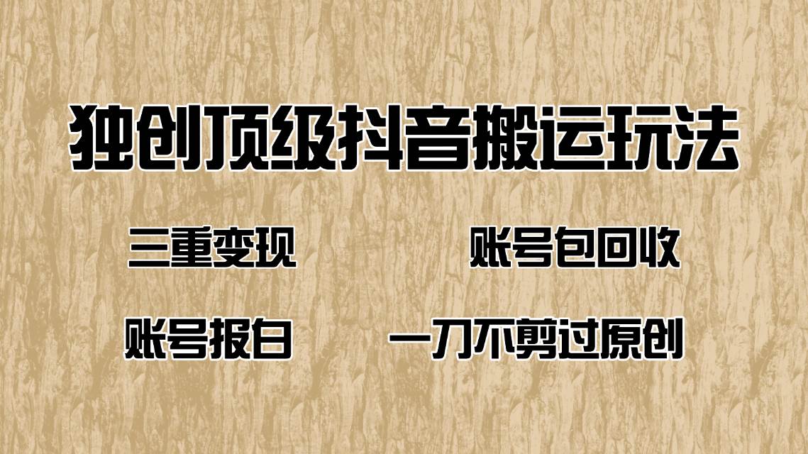 抖音短剧纯搬运玩法，三重变现，账号包回收，账号报白一刀不剪过原创|52搬砖-我爱搬砖网