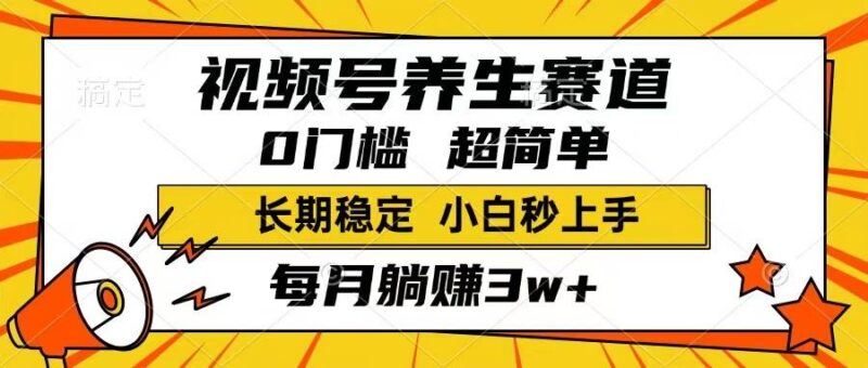 视频号养生赛道,一条视频1800,超简单,长期稳定可做,月入3w+不是梦|52搬砖-我爱搬砖网