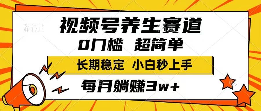 视频号养生赛道，一条视频1800，超简单，长期稳定可做，月入3w+不是梦|52搬砖-我爱搬砖网