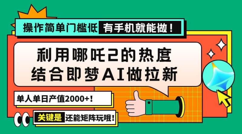 用哪吒2热度结合即梦AI做拉新,单日产值2000+,操作简单门槛低,有手机…|52搬砖-我爱搬砖网