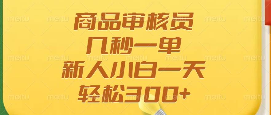 商品审核员，几秒一单，多劳多得，新人小白一天轻松300+|52搬砖-我爱搬砖网