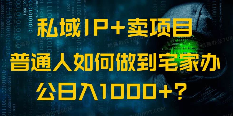 私域IP+卖项目，普通人如何做到宅家办公实现日入1000+|52搬砖-我爱搬砖网