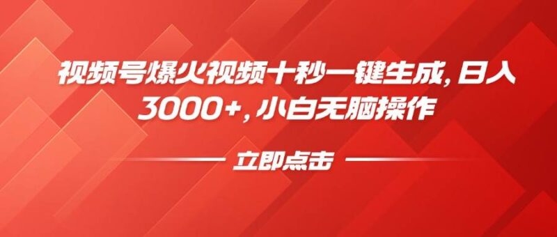 视频号爆火视频十秒一键生成，日入3000+，小白无脑操作|52搬砖-我爱搬砖网
