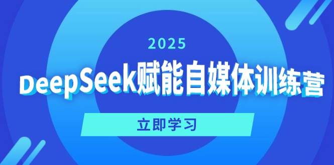 DeepSeek赋能自媒体训练营，定位、变现、爆文全攻略！|52搬砖-我爱搬砖网