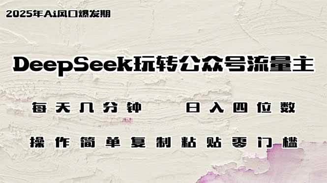 DeepSeek玩转公众号流量主，日入四位数，每天几分钟，操作简单零门槛|52搬砖-我爱搬砖网