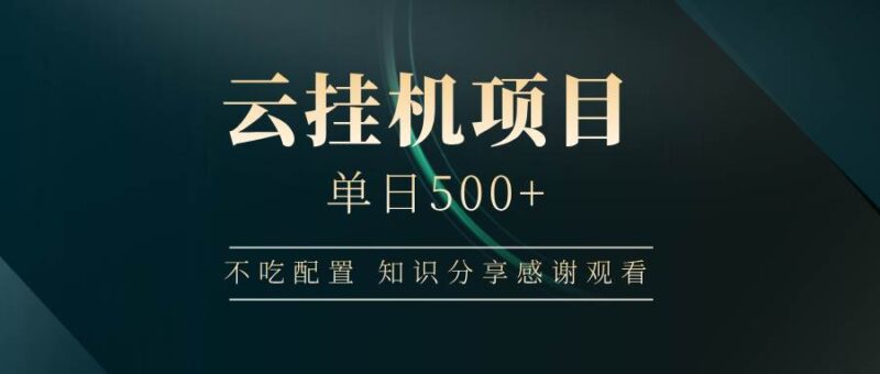 云挂机项目单日500+ 不吃配置，知识分享感谢观看|52搬砖-我爱搬砖网