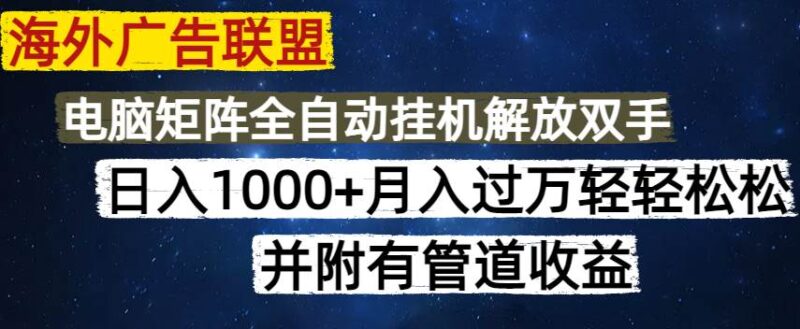海外广告联盟每天几分钟日入1000+无脑操作，可矩阵并附有管道收益|52搬砖-我爱搬砖网