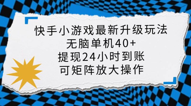 快手小游戏最新版升级玩法，新风口，无脑单机日入40+，可批量放大，小…|52搬砖-我爱搬砖网