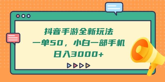 抖音手游全新玩法，一单50，小白一部手机日入3000+|52搬砖-我爱搬砖网