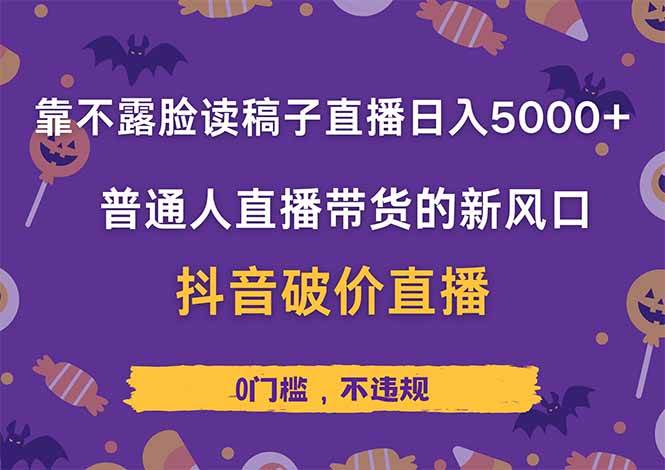 靠不露脸读稿子直播，日入5000+，普通人直播带货的新风口，抖音破价直…|52搬砖-我爱搬砖网