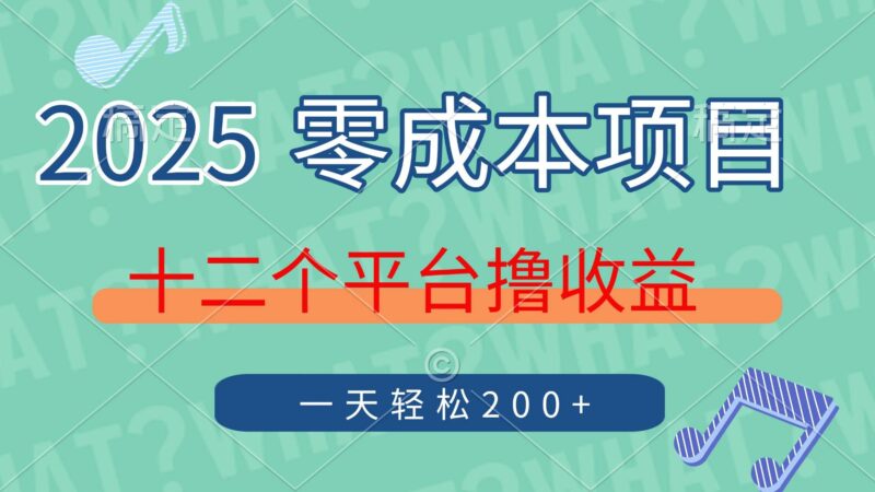 2025年零成本项目，十二个平台撸收益，单号一天轻松200+|52搬砖-我爱搬砖网