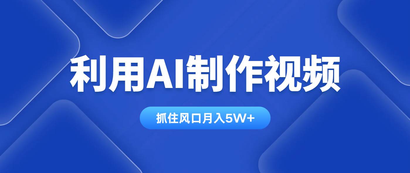利用AI制作视频，学会一种方法全平台通用月入5W＋|52搬砖-我爱搬砖网