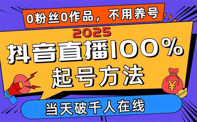 2025抖音直播100%起号方法，0粉丝0作品当天破千人在线 可配合多种变现方式|52搬砖-我爱搬砖网