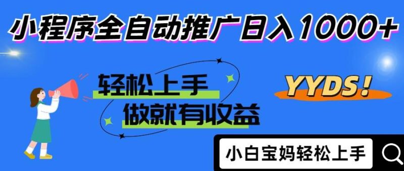 2025年最新风口,小程序自动推广,,稳定日入1000+,小白轻松上手|52搬砖-我爱搬砖网