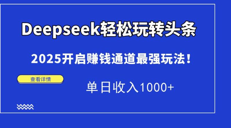 Deepseek轻松玩转头条，2025开启赚钱通道最强玩法！单日收入1000+|52搬砖-我爱搬砖网