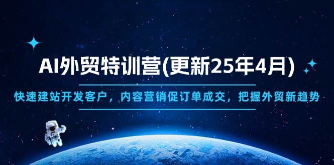 AI外贸特训营(更新25年4月)，快速建站开发客户，内容营销促订单成交，…|52搬砖-我爱搬砖网