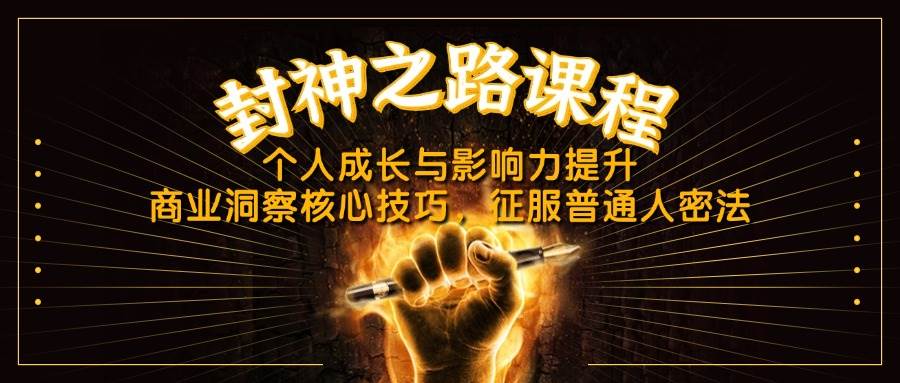 封神之路课程，个人成长与影响力提升，商业洞察核心技巧，征服普通人密法|52搬砖-我爱搬砖网