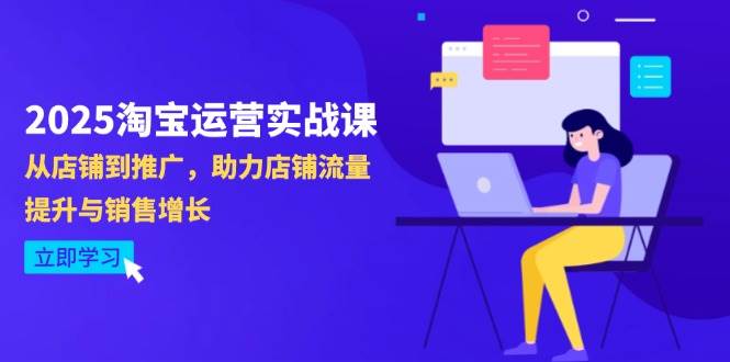 2025淘宝运营实战课-4月更新：从店铺到推广，助力店铺流量提升与销售增长|52搬砖-我爱搬砖网