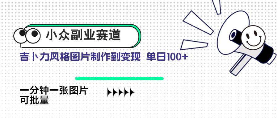 小众副业赛道 吉卜力图片售卖 单日100+ AI一键生成|52搬砖-我爱搬砖网