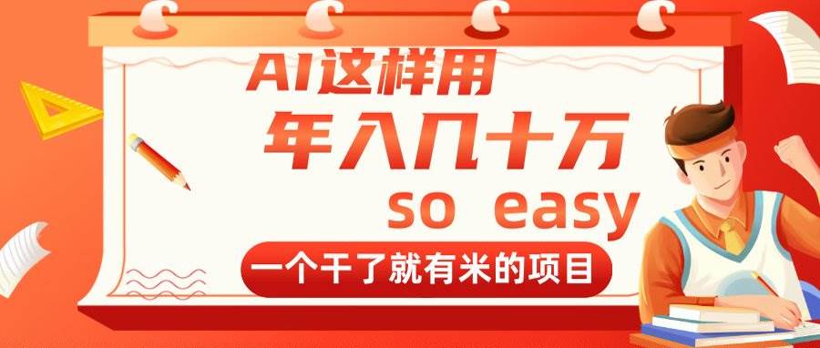 AI这样用，年入几十万，一个干了就有米的项目|52搬砖-我爱搬砖网