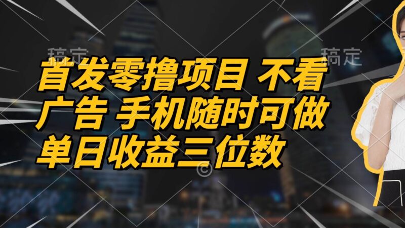 首发零撸项目 不看广告 手机随时可做 单日收益三位数|52搬砖-我爱搬砖网