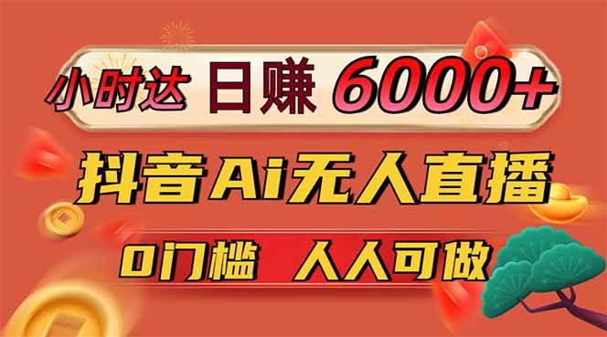 日赚6000+！抖音Ai无人直播躺赚新风口，0门槛吃官方亿级流量！|52搬砖-我爱搬砖网