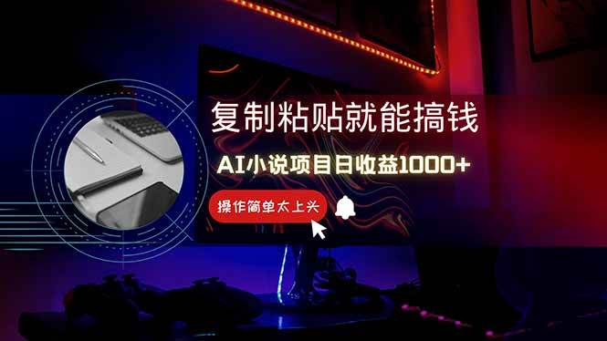 AI写小说日赚1000+，0基础也能操作，副业新手闭眼跟做！|52搬砖-我爱搬砖网