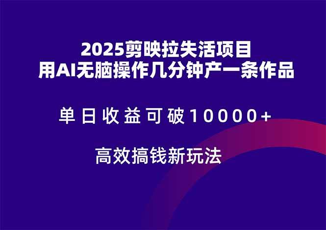 2025剪映拉失活项目，单日收益可破10000+，用AI无脑制作作品，高效搞…|52搬砖-我爱搬砖网