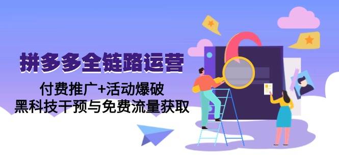 拼多多全链路运营5月课：付费推广+活动爆破，黑科技干预与免费流量获取|52搬砖-我爱搬砖网