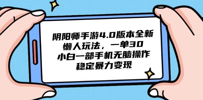 阴阳师手游4.0版本全新懒人玩法，一单30，小白一部手机无脑操作，稳定…|52搬砖-我爱搬砖网