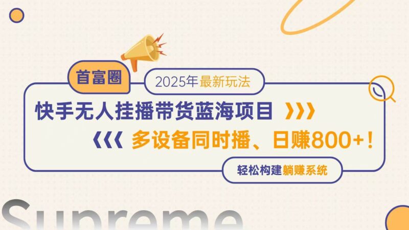 快手无人直播带货蓝海项目，日赚800+，多设备同时播，轻松构建躺赚模式|52搬砖-我爱搬砖网