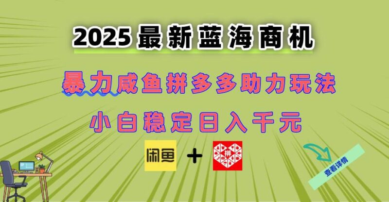 最新闲鱼拼多多助力玩法 当下的蓝海商机 新手小白也能轻松操作 实现日…|52搬砖-我爱搬砖网