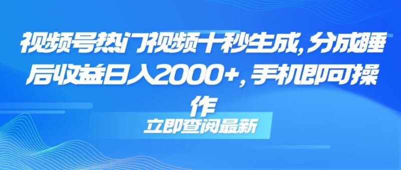 视频号热门视频十秒生成，分成睡后收益日入2000+，手机即可操作|52搬砖-我爱搬砖网