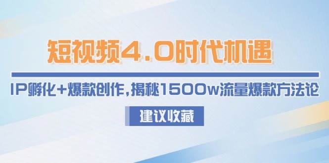 短视频4.0时代机遇：IP孵化+爆款创作，揭秘1500w流量爆款方法论|52搬砖-我爱搬砖网