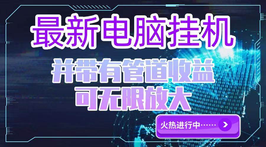 电脑挂机单机每天收益300—500+ 并带有团队管道收益 可无限放大|52搬砖-我爱搬砖网